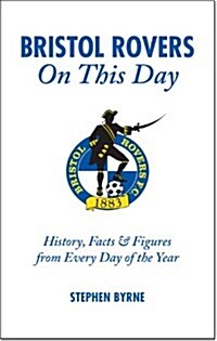 Bristol Rovers on This Day : History, Facts and Figures from Every Day of the Year (Hardcover)