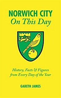 Norwich City on This Day : History, Facts and Figures from Every Day of the Year (Hardcover)