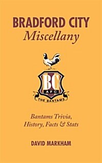 Bradford City Miscellany : Bantams Trivia, History, Facts & Stats (Hardcover)