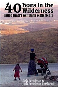 Forty Years in the Wilderness : Inside Israels West Bank Settlements (Paperback)