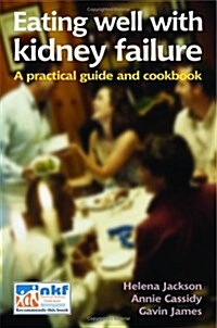 Eating Well with Kidney Failure : A Practical Guide and Cookbook (Paperback)