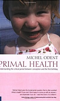 Primal Health : Understanding the Critical Period Between Conception and the First Birthday (Paperback, Revised ed)