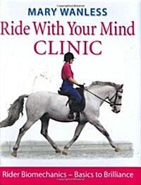 Ride with Your Mind Clinic : Rider Biomechanics - From Basics to Brilliance (Hardcover)