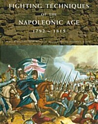 Fighting Techniques of the Napoleonic Age, 1792-1815 (Hardcover)