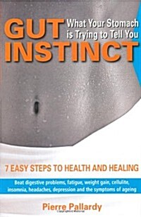 Gut Instinct: What Your Stomach is Trying to Tell You : 7 Easy Steps to Health and Healing (Paperback)