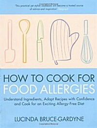 How to Cook for Food Allergies : Understand Ingredients, Adapt Recipes with Confidence and Cook for an Exciting Allergy-free Diet (Paperback)