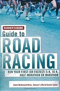 Runners World Guide to Road Racing : Run Your First (or Fastest) 5-K, 10-K, Half-Marathon or Marathon (Paperback)