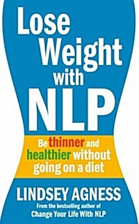Lose Weight with NLP : Be Thinner and Healthier without Going on a Diet (Paperback)