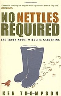 No Nettles Required : The Reassuring Truth About Wildlife Gardening (Paperback)
