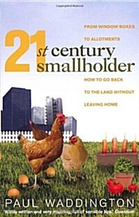 21st-Century Smallholder : From Window Boxes To Allotments: How To Go Back To The Land Without Leaving Home (Paperback)