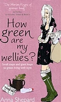 How green Are My Wellies? : Small Steps And Giant Leaps To Green Living With Style (Paperback)