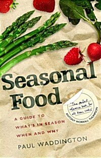 Seasonal Food : A Guide to Whats in Season When and Why (Paperback)