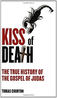 Kiss of Death : The True History of the Gospel of Judas