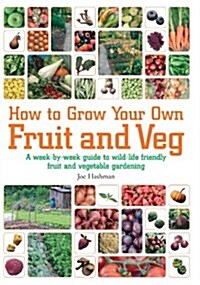 How to Grow Your Own Fruit and Veg : A Week-by-week Guide to Wild-life Friendly Fruit and Vegetable Gardening (Paperback, 2 Rev ed)