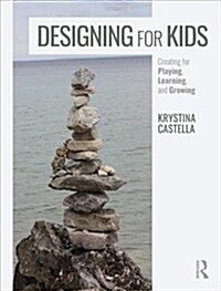 Designing for Kids : Creating for Playing, Learning, and Growing (Paperback)