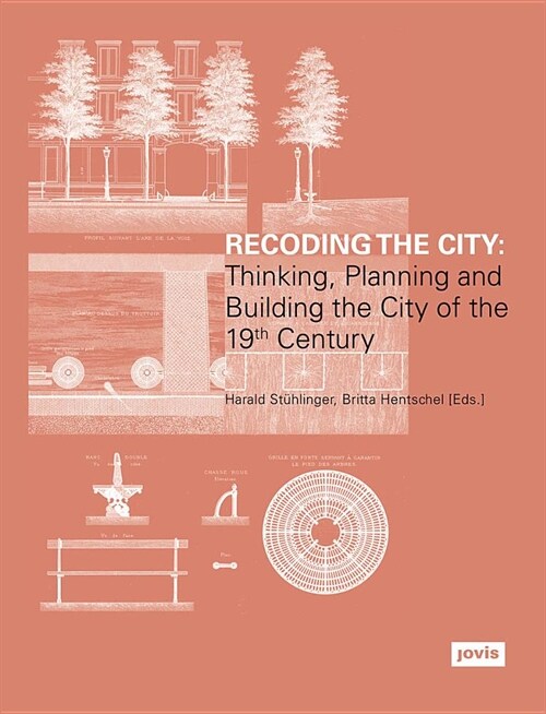 Recoding the City: Thinking, Planning, and Building the City of the 19th Century (Hardcover)