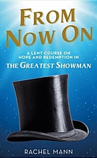 From Now On : A Lent Course on Hope and Redemption in The Greatest Showman (Paperback)