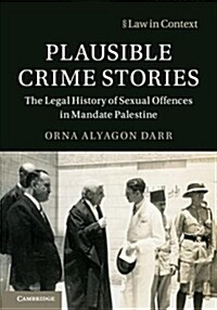 Plausible Crime Stories : The Legal History of Sexual Offences in Mandate Palestine (Hardcover)