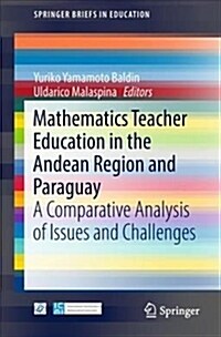 Mathematics Teacher Education in the Andean Region and Paraguay: A Comparative Analysis of Issues and Challenges (Paperback, 2018)