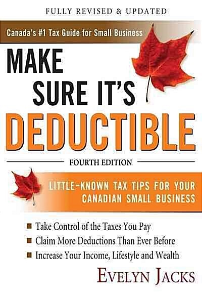 Make Sure Its Deductible: Little-Known Tax Tips for Your Canadian Small Business (Paperback, 4, Revised)