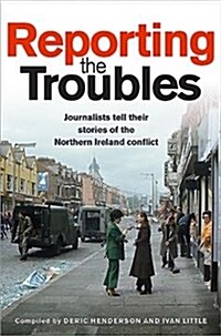 Reporting the Troubles 1 : Journalists Tell Their Stories of the Northern Ireland Conflict (Paperback)