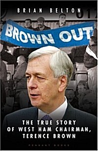 Brown Out : The Biography of West Ham Chairmen, Terence Brown (Hardcover)