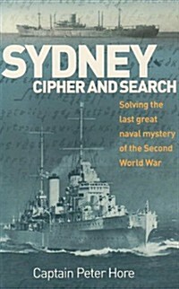 Sydney Cipher and Search: Solving the Last Great Naval Mystery of the Second World Wa (Paperback)