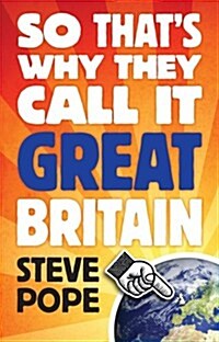 So Thats Why They Call it Great Britain : How One Tiny Country Gave So Much to the World (Paperback)