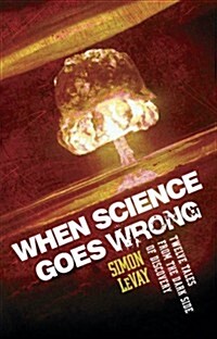 When Science Goes Wrong : Twelve Tales from the Dark Side of Discovery (Paperback)