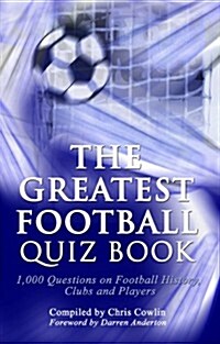 The Greatest Football Quiz Book : 1,000 Questions on Football History, Clubs and Players (Hardcover)