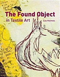 Found Object in Textile Art : Recycling and repurposing natural, printed and vintage objects (Hardcover)