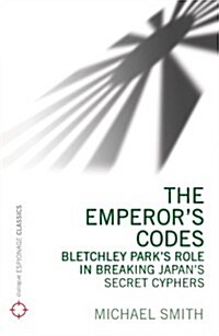 The Emperors Codes : Bletchley Parks Role in Breaking Japans Secret Ciphers (Paperback)
