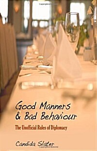 Good Manners and Bad Behaviour : The Unofficial Rules of Diplomacy (Paperback)