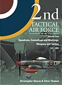 2nd Tactical Airforce : Squadrons, Camouflage Markings, Weapons and Tactics 1943 - 45 (Hardcover)