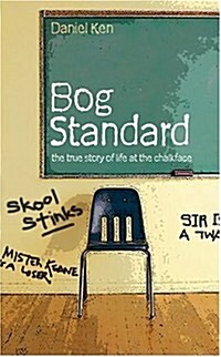 Bog Standard : The True Story of Life at the Chalkface (Paperback)