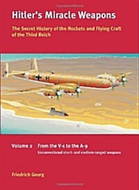 HitlerS Miracle Weapons Volume 2 : The Secret History of the Rockets and Flying Craft of the Third Reich Volume 2: from the V-1 to the A-9, Unconvent (Paperback)