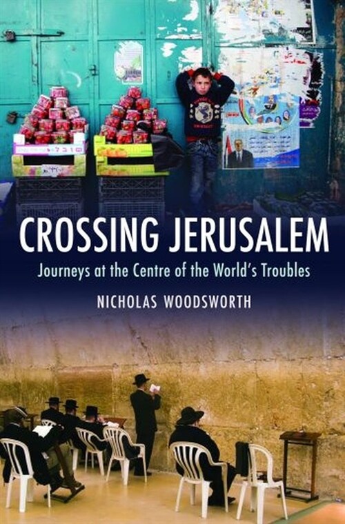 Crossing Jerusalem - Journeys at the Centre of the  Worlds Trouble (Paperback)