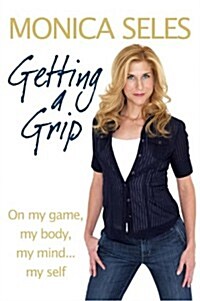 Getting a Grip : On My Game, My Body, My Mind...My Self (Hardcover)