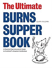The Ultimate Burns Supper Book : A Practical (but Irreverant) Guide to Scotlands Greatest Celebration (Paperback)
