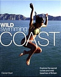Wild Swimming Coast : Explore the Secret Coves and Wild Beaches of Britain (Paperback)