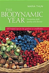The Biodynamic Year : Increasing Yield, Quality and Flavour, 100 Helpful Tips for the Gardener or Smallholder (Paperback)