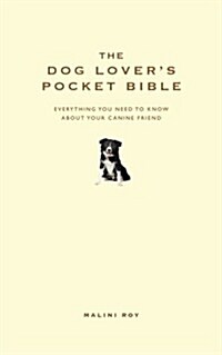 The Dog Lovers Pocket Bible : Everything You Need to Know About Your Canine Friend (Hardcover)