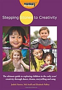 Stepping Stones to Creativity: The Guide : The Ultimate Guide to Exploring Children in the Early Years Creativity Through Dance, Drama, Storytelling  (Paperback)