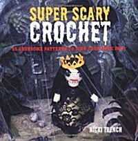 Super Scary Crochet : 35 Gruesome Patterns to Sink Your Hook into (Paperback)