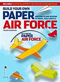 Build Your Own Paper Air Force : Amazing Plane Designs to Print, Fold and Fly (Paperback)