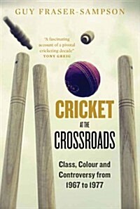 Cricket at the Crossroads : Class, Colour and Controversy from 1967 to 1977 (Hardcover)