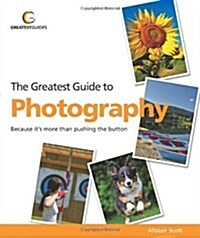Greatest Guide to Photography: Because Its More Than Pushing the Button (Paperback)