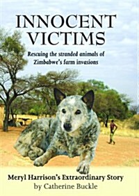 Innocent Victims: Rescuing the Stranded Animals of Zimbabwes Farm Invasions: Meryl Harrisons Extraordinary Story                                     (Hardcover)