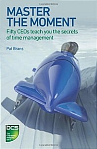 Master the Moment : Fifty CEOs Teach You the Secrets of Time Management (Paperback)