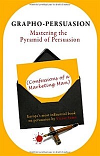 Grapho-Persuasion: Mastering the Pyramid of Persuasion (Confessions of a Marketing Man) (Paperback)